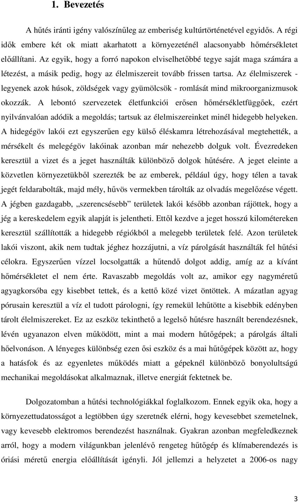 Az élelmiszerek - legyenek azok húsok, zöldségek vagy gyümölcsök - romlását mind mikroorganizmusok okozzák.