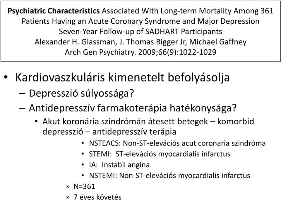 2009;66(9):1022-1029 Kardiovaszkuláris kimenetelt befolyásolja Depresszió súlyossága? Antidepresszív farmakoterápia hatékonysága?