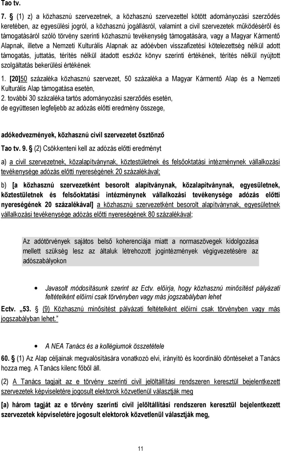 támogatásáról szóló törvény szerinti közhasznú tevékenység támogatására, vagy a Magyar Kármentő Alapnak, illetve a Nemzeti Kulturális Alapnak az adóévben visszafizetési kötelezettség nélkül adott