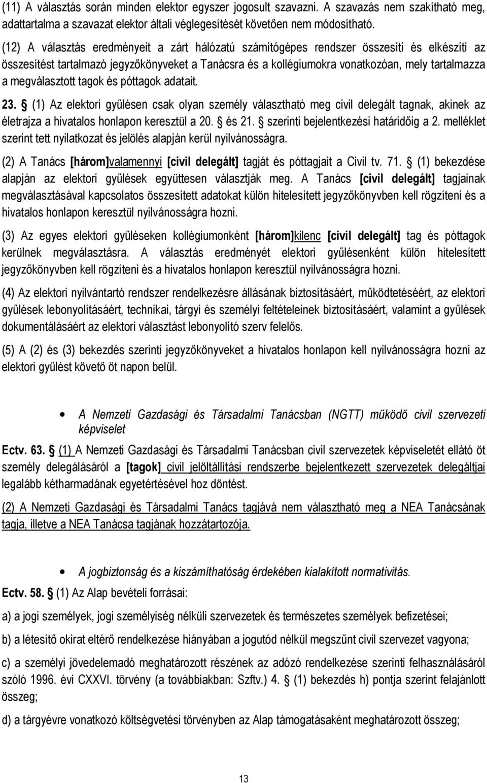 megválasztott tagok és póttagok adatait. 23. (1) Az elektori gyűlésen csak olyan személy választható meg civil delegált tagnak, akinek az életrajza a hivatalos honlapon keresztül a 20. és 21.