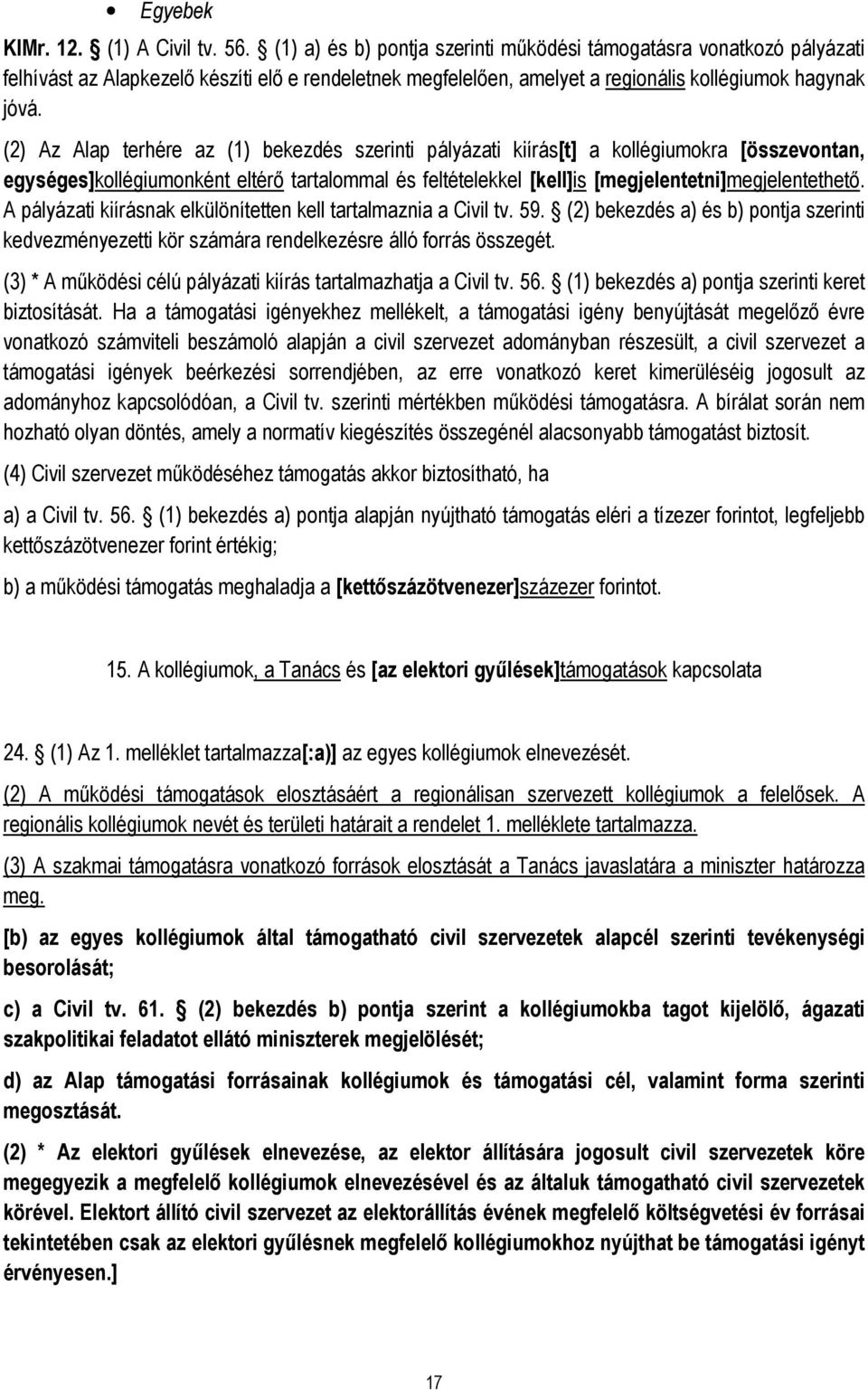 (2) Az Alap terhére az (1) bekezdés szerinti pályázati kiírás[t] a kollégiumokra [összevontan, egységes]kollégiumonként eltérő tartalommal és feltételekkel [kell]is [megjelentetni]megjelentethető.