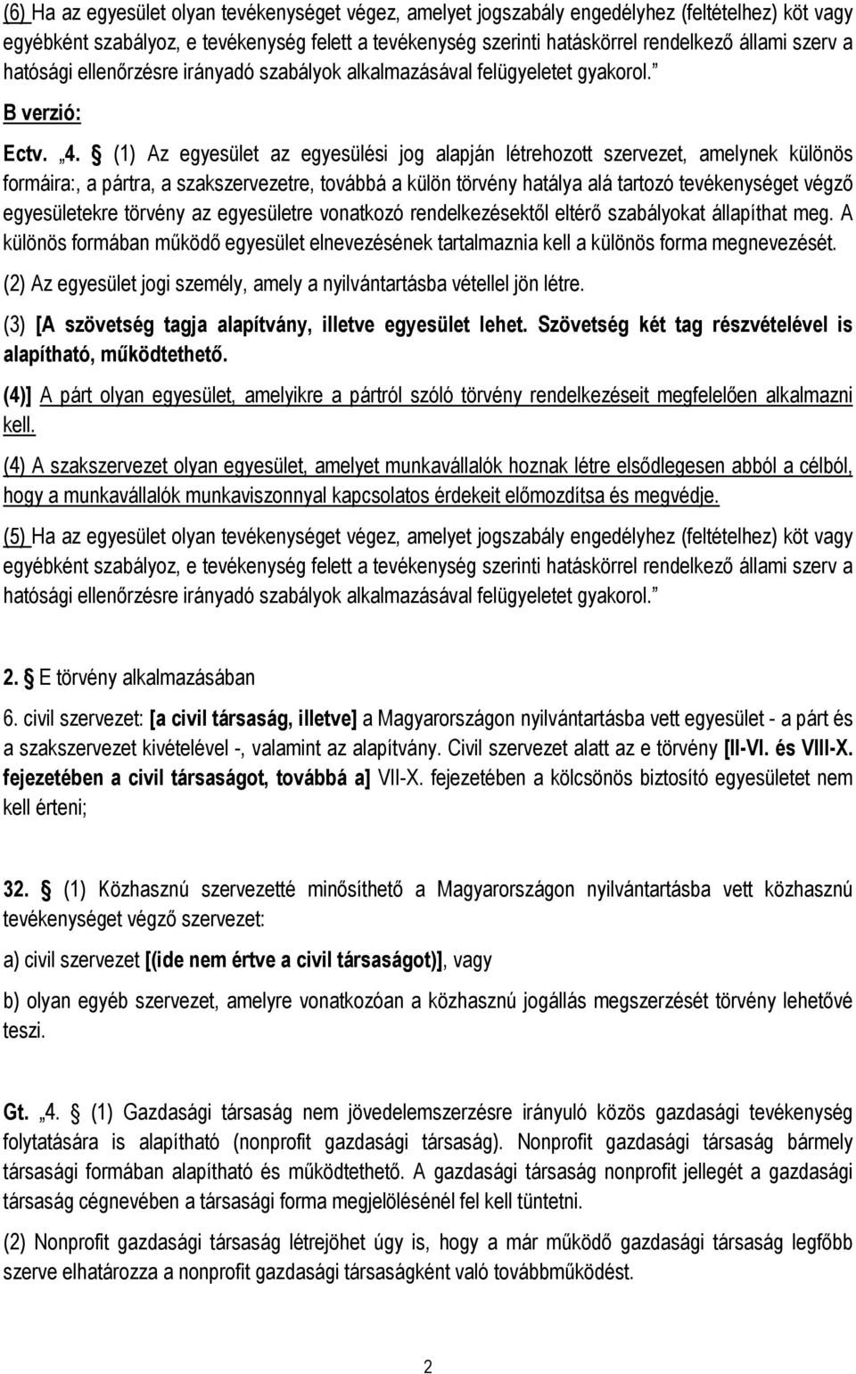 (1) Az egyesület az egyesülési jog alapján létrehozott szervezet, amelynek különös formáira:, a pártra, a szakszervezetre, továbbá a külön törvény hatálya alá tartozó tevékenységet végző