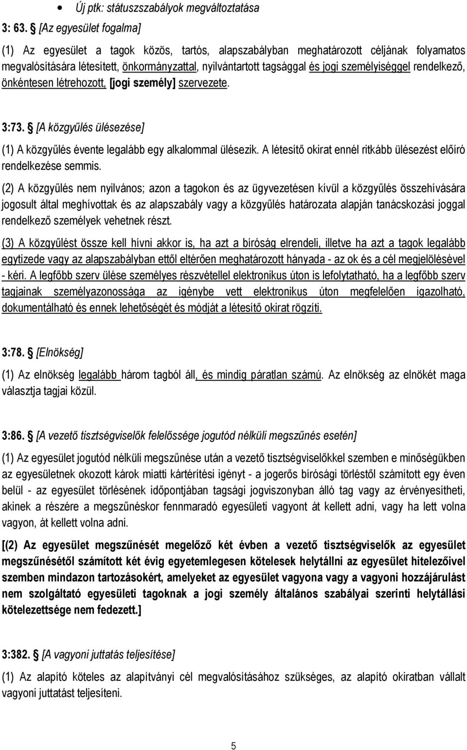 személyiséggel rendelkező, önkéntesen létrehozott, [jogi személy] szervezete. 3:73. [A közgyűlés ülésezése] (1) A közgyűlés évente legalább egy alkalommal ülésezik.