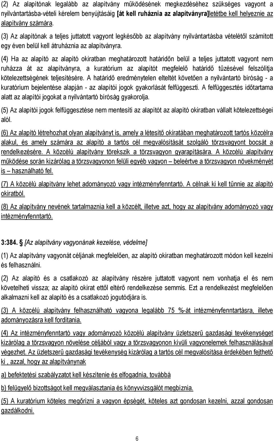 (4) Ha az alapító az alapító okiratban meghatározott határidőn belül a teljes juttatott vagyont nem ruházza át az alapítványra, a kuratórium az alapítót megfelelő határidő tűzésével felszólítja