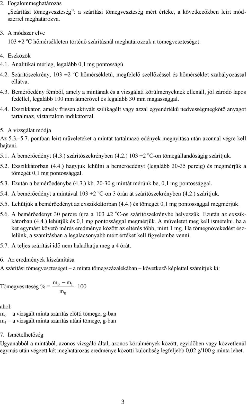 4.3. Bemérőedény fémből, amely a mintának és a vizsgálati körülményeknek ellenáll, jól záródó lapos fedéllel, legalább 100 mm átmérővel és legalább 30 mm magassággal. 4.4. Exszikkátor, amely frissen aktivált szilikagélt vagy azzal egyenértékű nedvességmegkötő anyagot tartalmaz, víztartalom indikátorral.