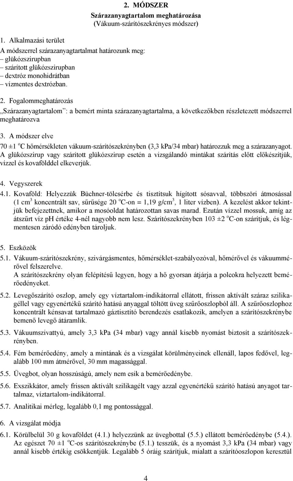 A módszer elve 70 ±1 o C hőmérsékleten vákuum-szárítószekrényben (3,3 kpa/34 mbar) határozzuk meg a szárazanyagot.