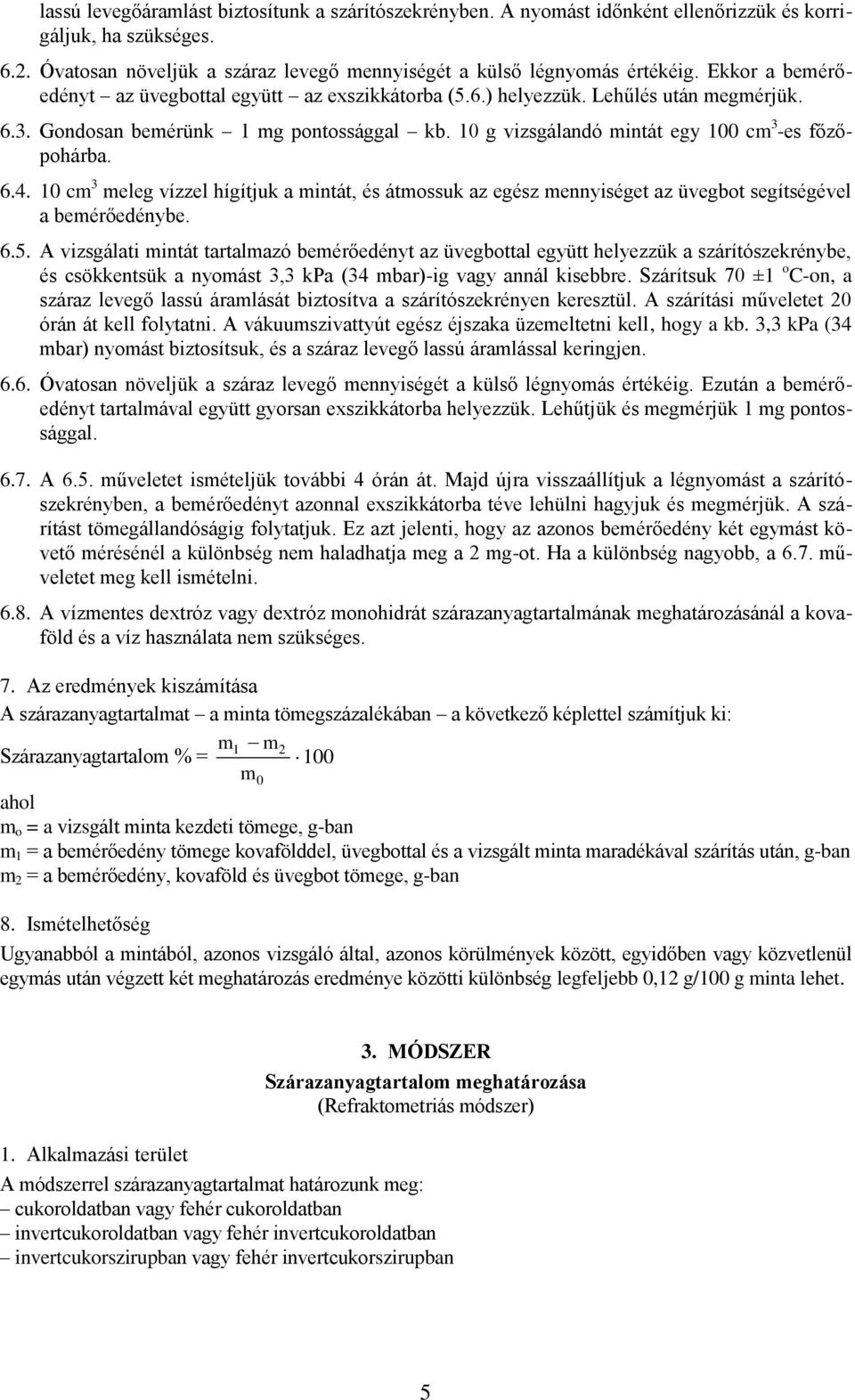 6.4. 10 cm 3 meleg vízzel hígítjuk a mintát, és átmossuk az egész mennyiséget az üvegbot segítségével a bemérőedénybe. 6.5.