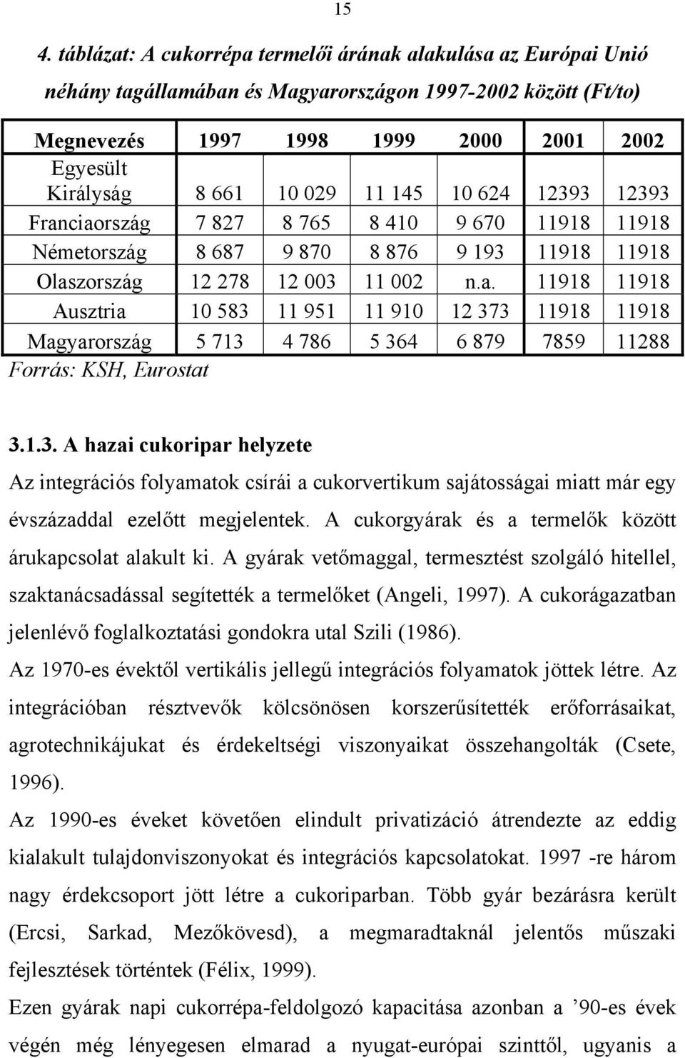 1.3. A hazai cukoripar helyzete Az integrációs folyamatok csírái a cukorvertikum sajátosságai miatt már egy évszázaddal ezelőtt megjelentek. A cukorgyárak és a termelők között árukapcsolat alakult ki.