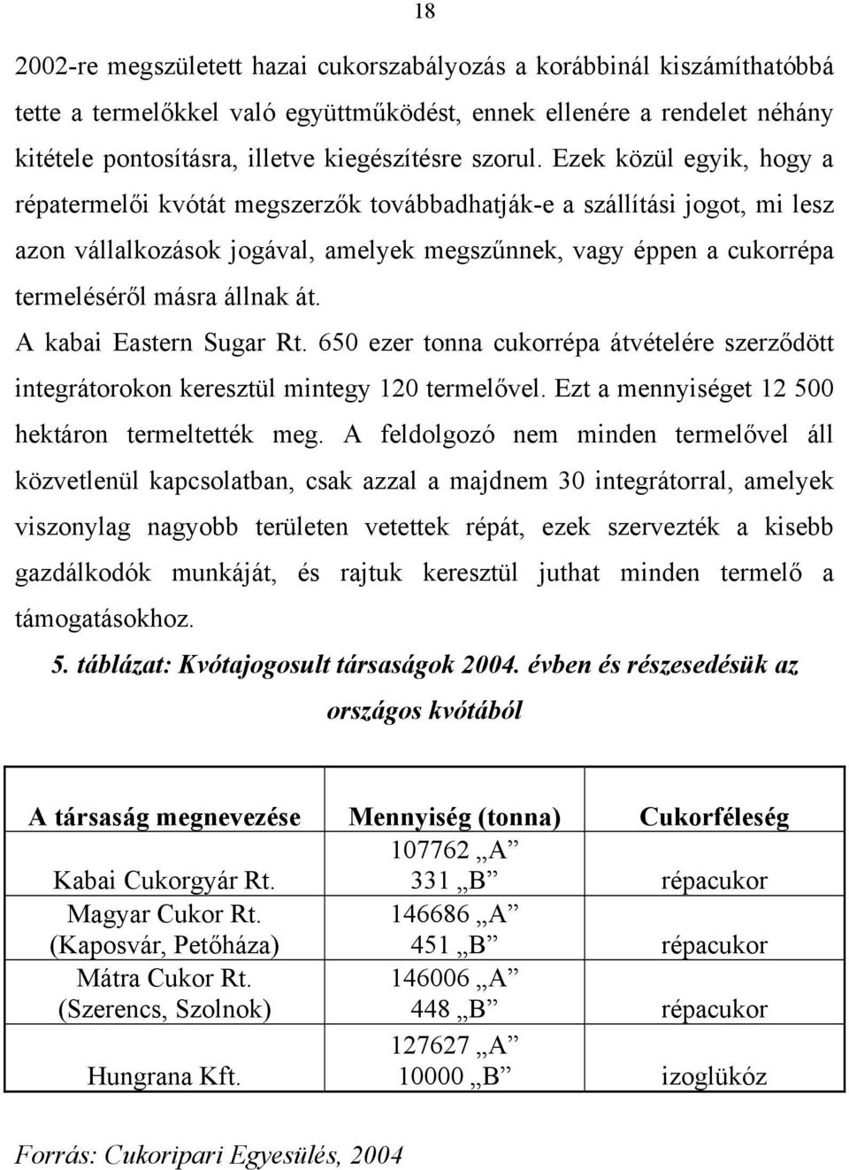 Ezek közül egyik, hogy a répatermelői kvótát megszerzők továbbadhatják-e a szállítási jogot, mi lesz azon vállalkozások jogával, amelyek megszűnnek, vagy éppen a cukorrépa termeléséről másra állnak