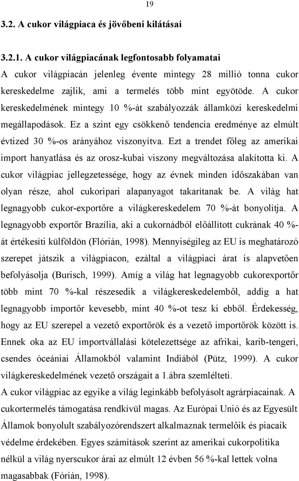 Ezt a trendet főleg az amerikai import hanyatlása és az orosz-kubai viszony megváltozása alakította ki.