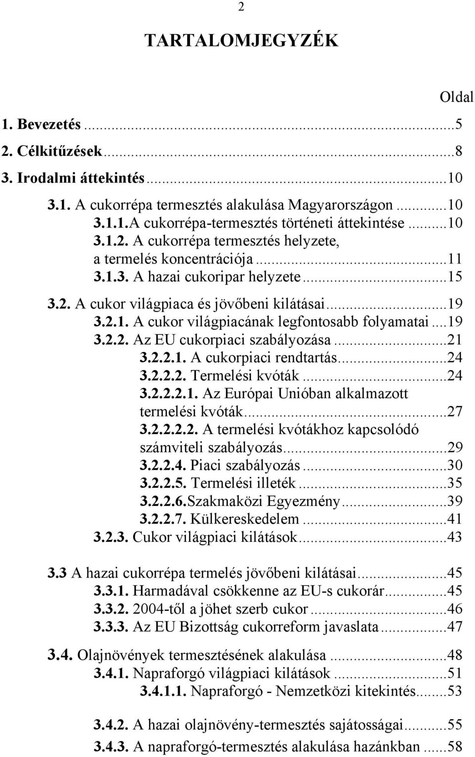 ..19 3.2.2. Az EU cukorpiaci szabályozása...21 3.2.2.1. A cukorpiaci rendtartás...24 3.2.2.2. Termelési kvóták...24 3.2.2.2.1. Az Európai Unióban alkalmazott termelési kvóták...27 3.2.2.2.2. A termelési kvótákhoz kapcsolódó számviteli szabályozás.