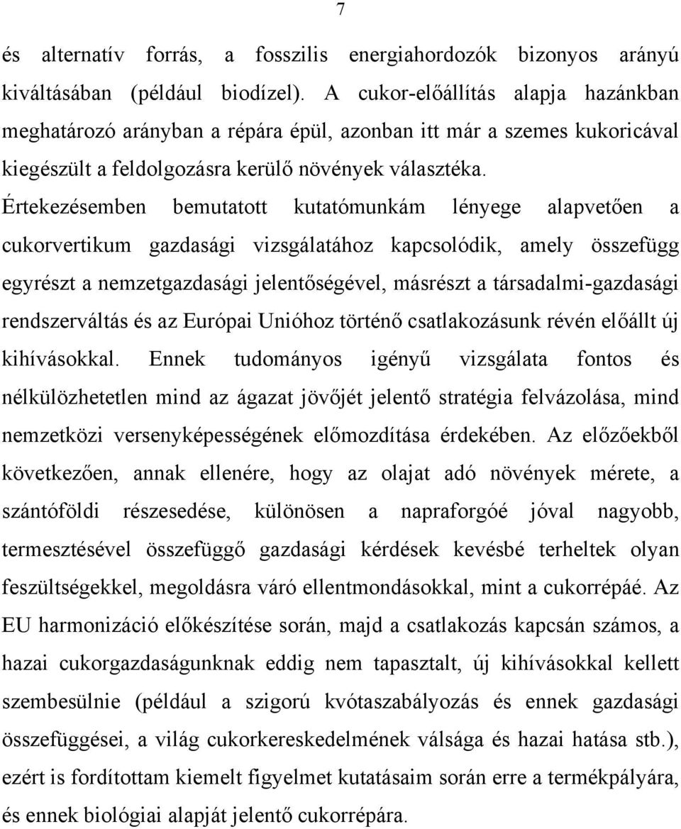 Értekezésemben bemutatott kutatómunkám lényege alapvetően a cukorvertikum gazdasági vizsgálatához kapcsolódik, amely összefügg egyrészt a nemzetgazdasági jelentőségével, másrészt a