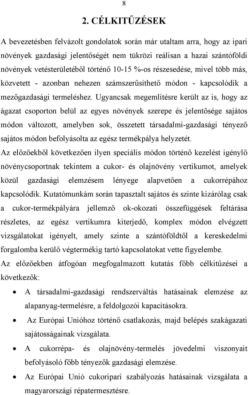 Ugyancsak megemlítésre került az is, hogy az ágazat csoporton belül az egyes növények szerepe és jelentősége sajátos módon változott, amelyben sok, összetett társadalmi-gazdasági tényező sajátos