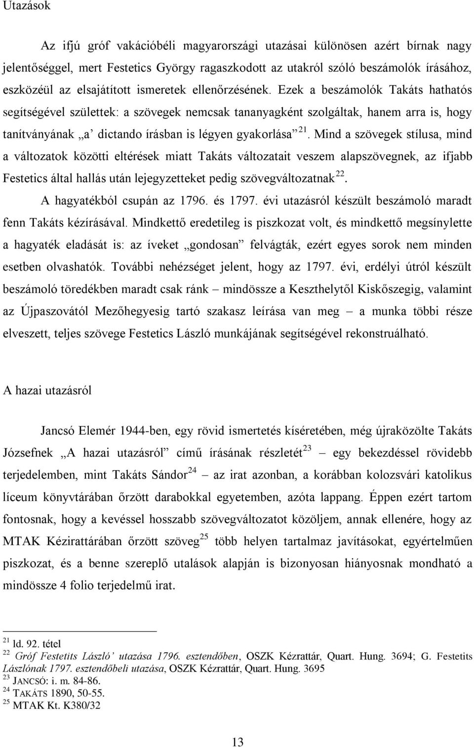 Ezek a beszámolók Takáts hathatós segítségével születtek: a szövegek nemcsak tananyagként szolgáltak, hanem arra is, hogy tanítványának a dictando írásban is légyen gyakorlása 21.