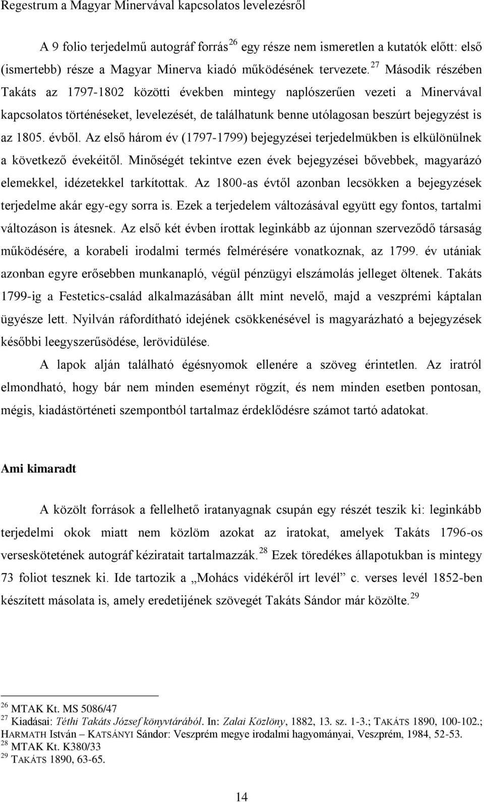 27 Második részében Takáts az 1797-1802 közötti években mintegy naplószerűen vezeti a Minervával kapcsolatos történéseket, levelezését, de találhatunk benne utólagosan beszúrt bejegyzést is az 1805.