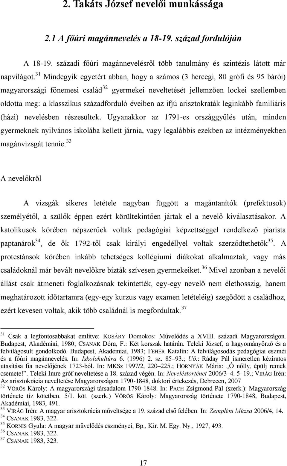 századforduló éveiben az ifjú arisztokraták leginkább familiáris (házi) nevelésben részesültek.