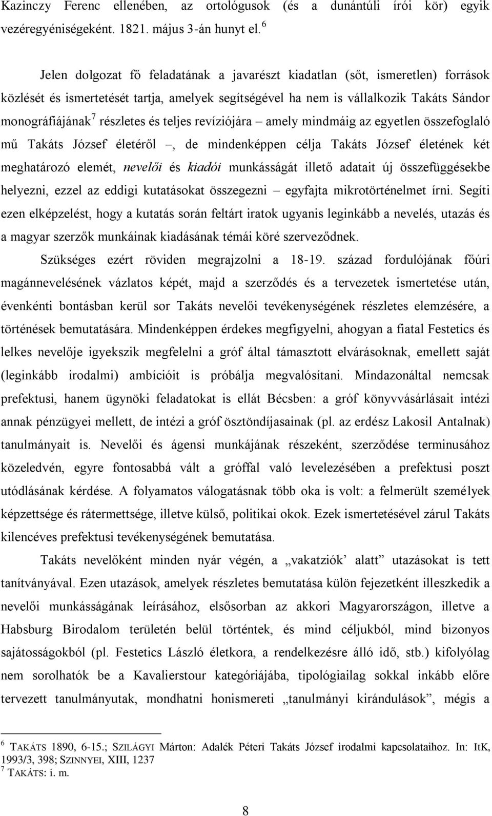 és teljes revíziójára amely mindmáig az egyetlen összefoglaló mű Takáts József életéről, de mindenképpen célja Takáts József életének két meghatározó elemét, nevelői és kiadói munkásságát illető