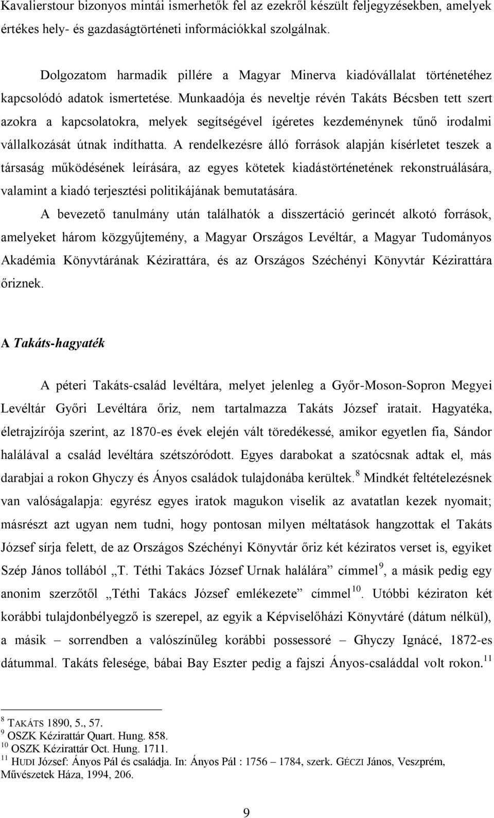 Munkaadója és neveltje révén Takáts Bécsben tett szert azokra a kapcsolatokra, melyek segítségével ígéretes kezdeménynek tűnő irodalmi vállalkozását útnak indíthatta.