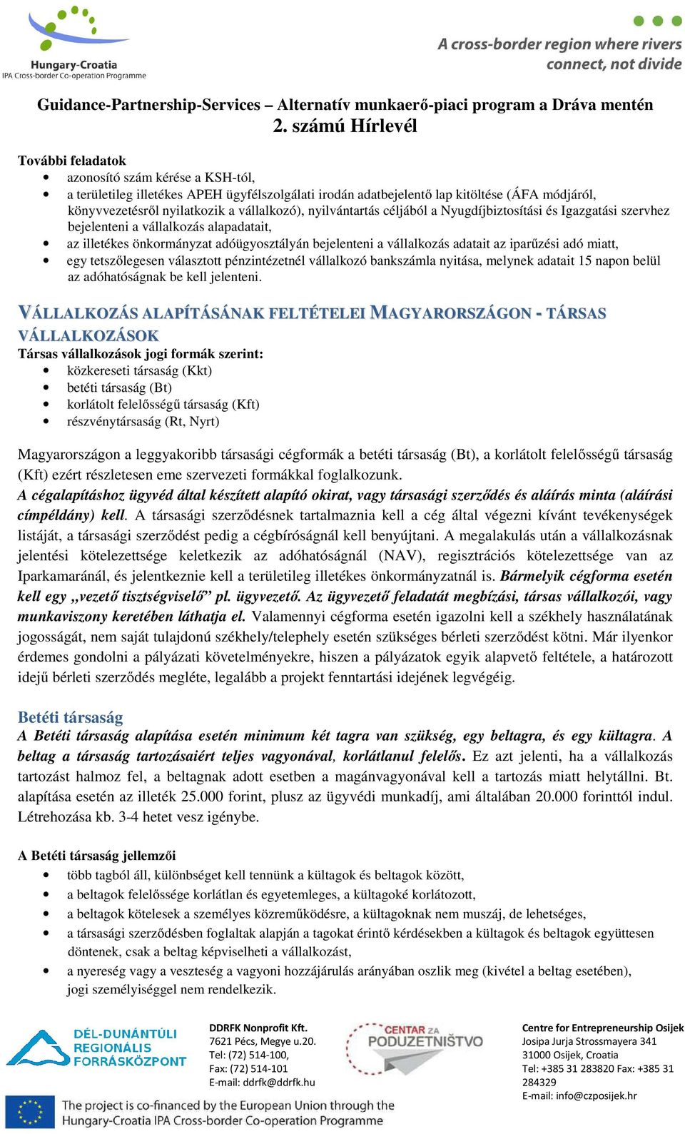 vállalkozó), nyilvántartás céljából a Nyugdíjbiztosítási és Igazgatási szervhez bejelenteni a vállalkozás alapadatait, az illetékes önkormányzat adóügyosztályán bejelenteni a vállalkozás adatait az