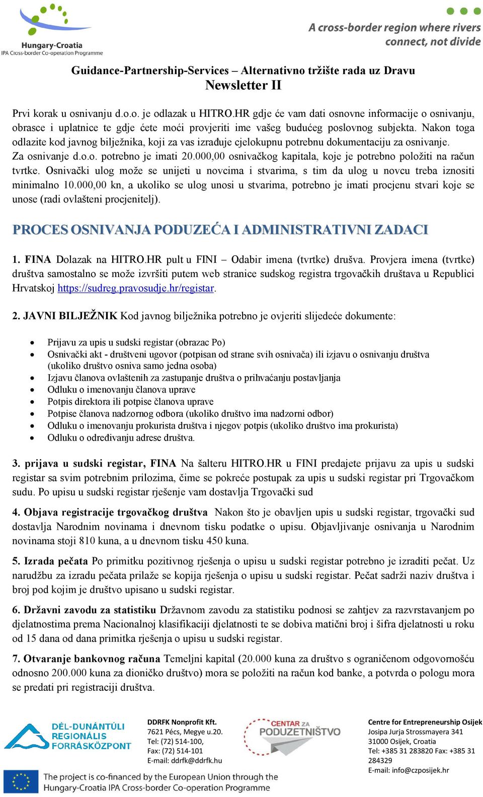 Nakon toga odlazite kod javnog bilježnika, koji za vas izrađuje cjelokupnu potrebnu dokumentaciju za osnivanje. Za osnivanje d.o.o. potrebno je imati 20.