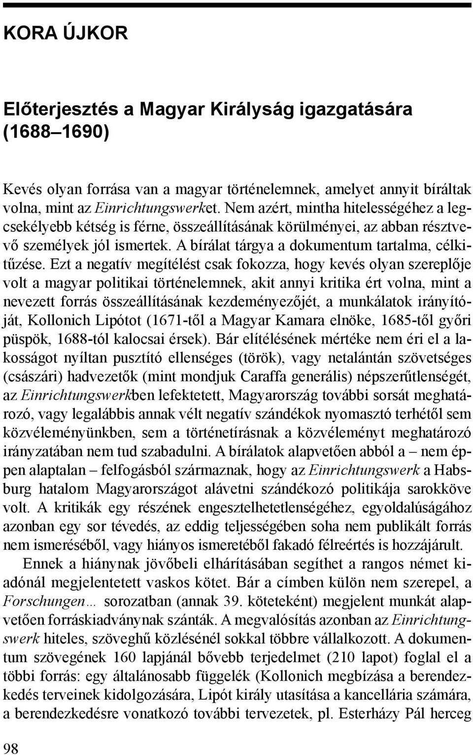 Ezt a negatív megítélést csak fokozza, hogy kevés olyan szereplője volt a magyar politikai történelemnek, akit annyi kritika ért volna, mint a nevezett forrás összeállításának kezdeményezőjét, a