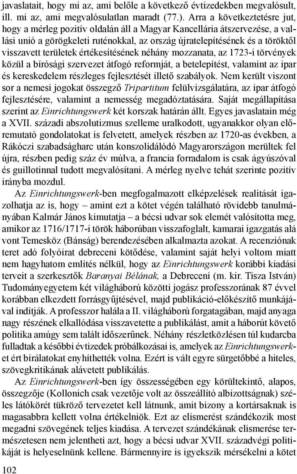 területek értékesítésének néhány mozzanata, az 1723-i törvények közül a bírósági szervezet átfogó reformját, a betelepítést, valamint az ipar és kereskedelem részleges fejlesztését illető szabályok.