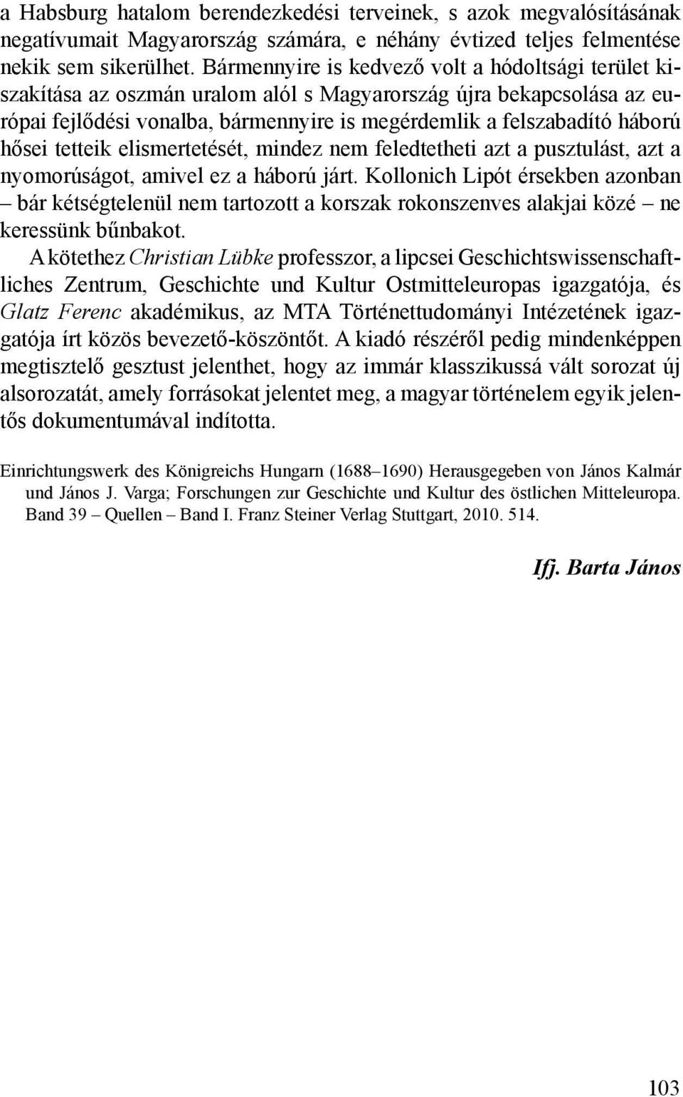 hősei tetteik elismertetését, mindez nem feledtetheti azt a pusztulást, azt a nyomorúságot, amivel ez a háború járt.