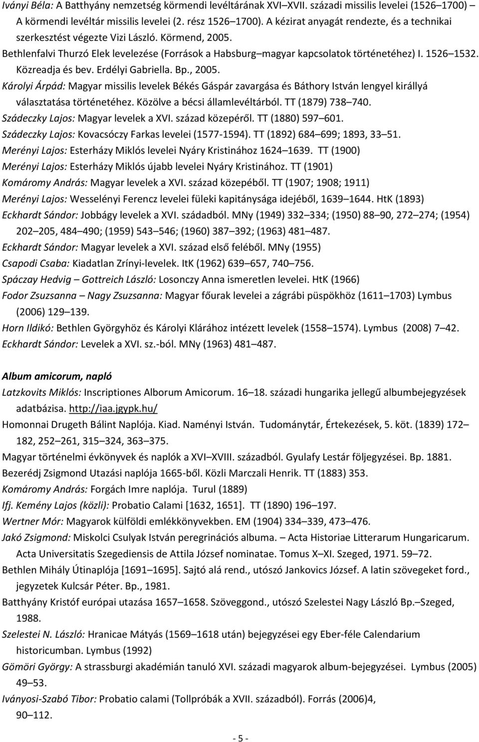 Közreadja és bev. Erdélyi Gabriella. Bp., 2005. Károlyi Árpád: Magyar missilis levelek Békés Gáspár zavargása és Báthory István lengyel királlyá választatása történetéhez.