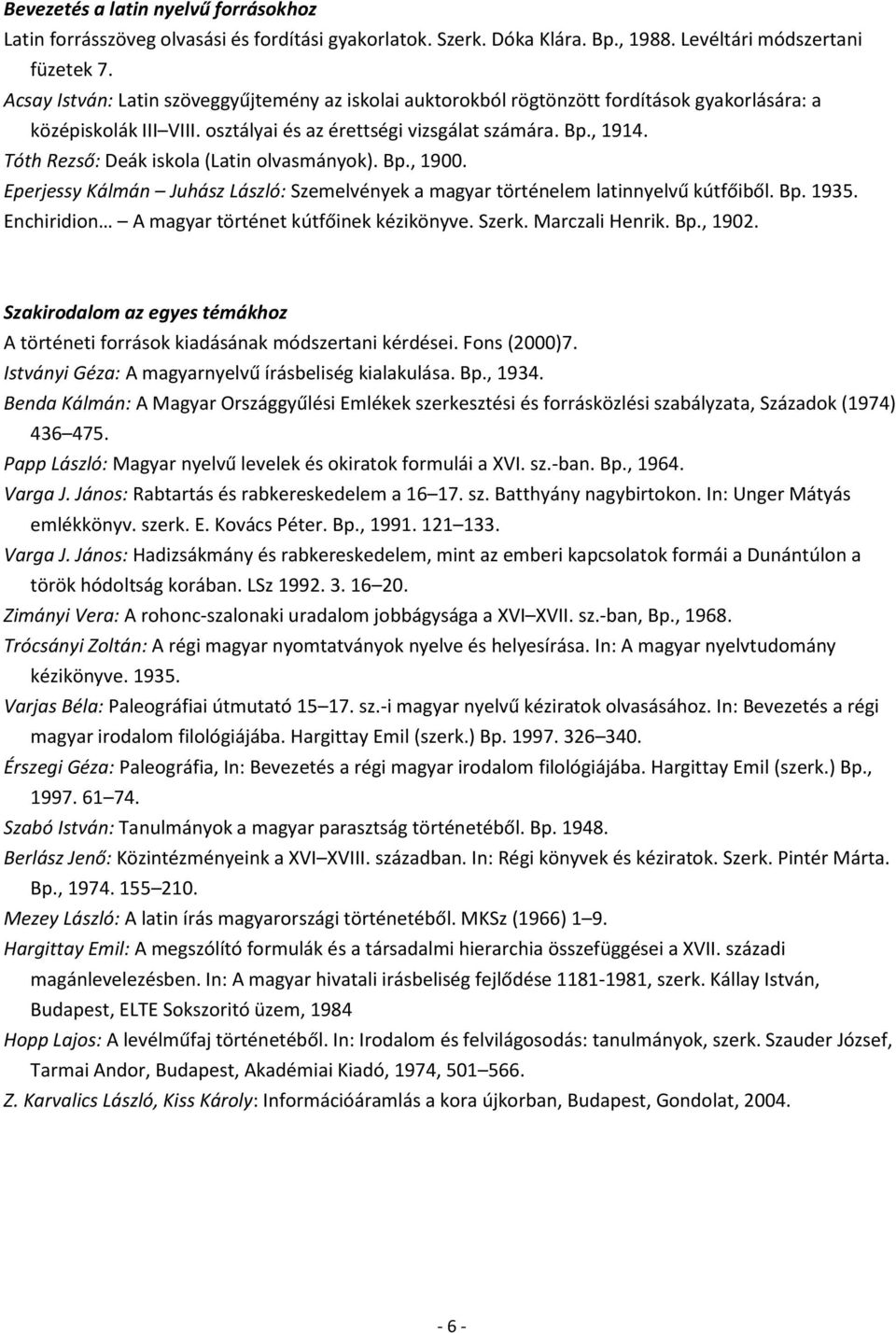 Tóth Rezső: Deák iskola (Latin olvasmányok). Bp., 1900. Eperjessy Kálmán Juhász László: Szemelvények a magyar történelem latinnyelvű kútfőiből. Bp. 1935.