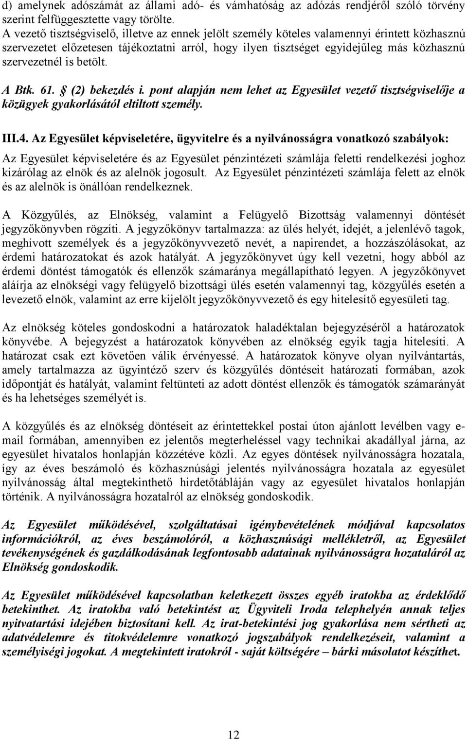 is betölt. A Btk. 61. (2) bekezdés i. pont alapján nem lehet az Egyesület vezető tisztségviselője a közügyek gyakorlásától eltiltott személy. III.4.