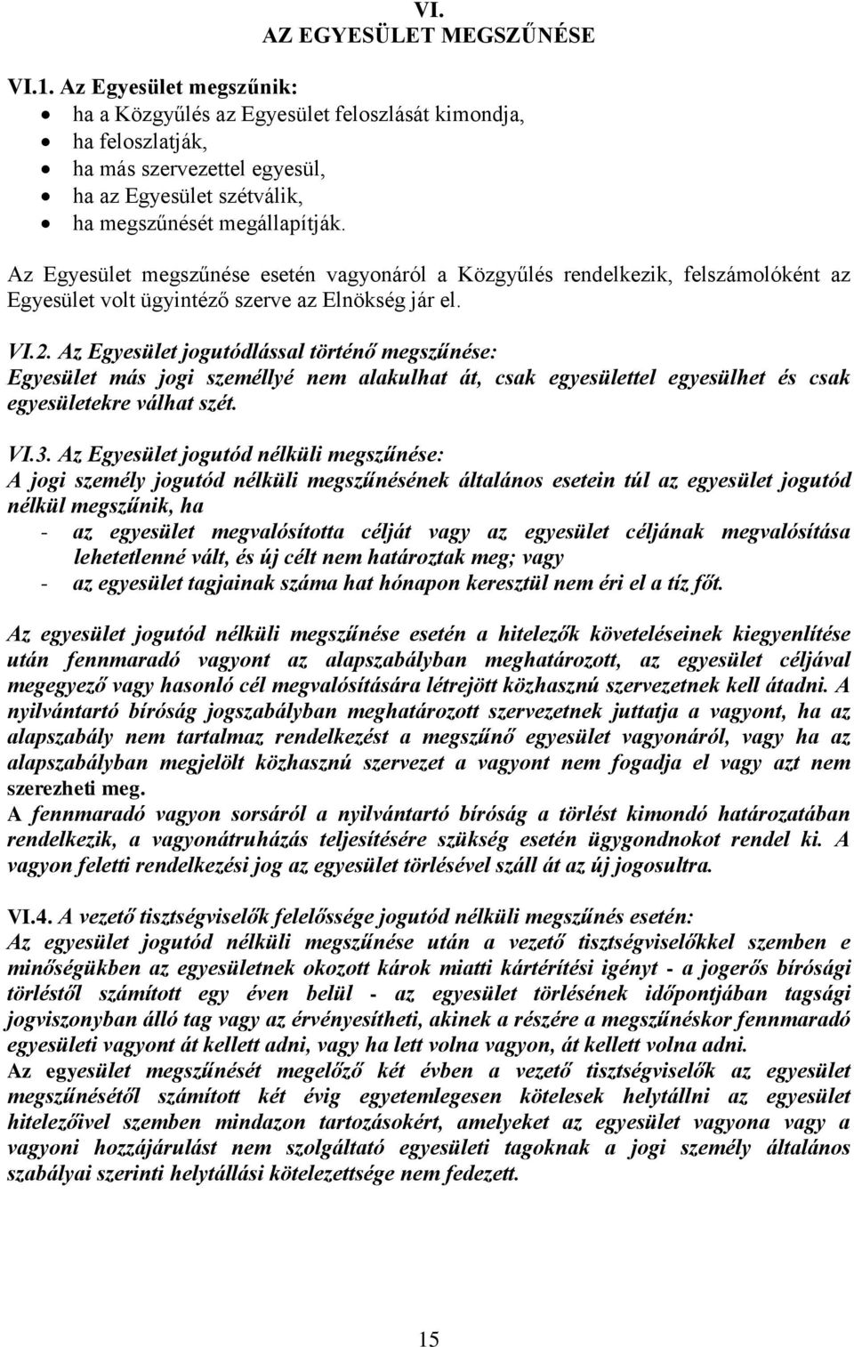 Az Egyesület megszűnése esetén vagyonáról a Közgyűlés rendelkezik, felszámolóként az Egyesület volt ügyintéző szerve az Elnökség jár el. VI.2.