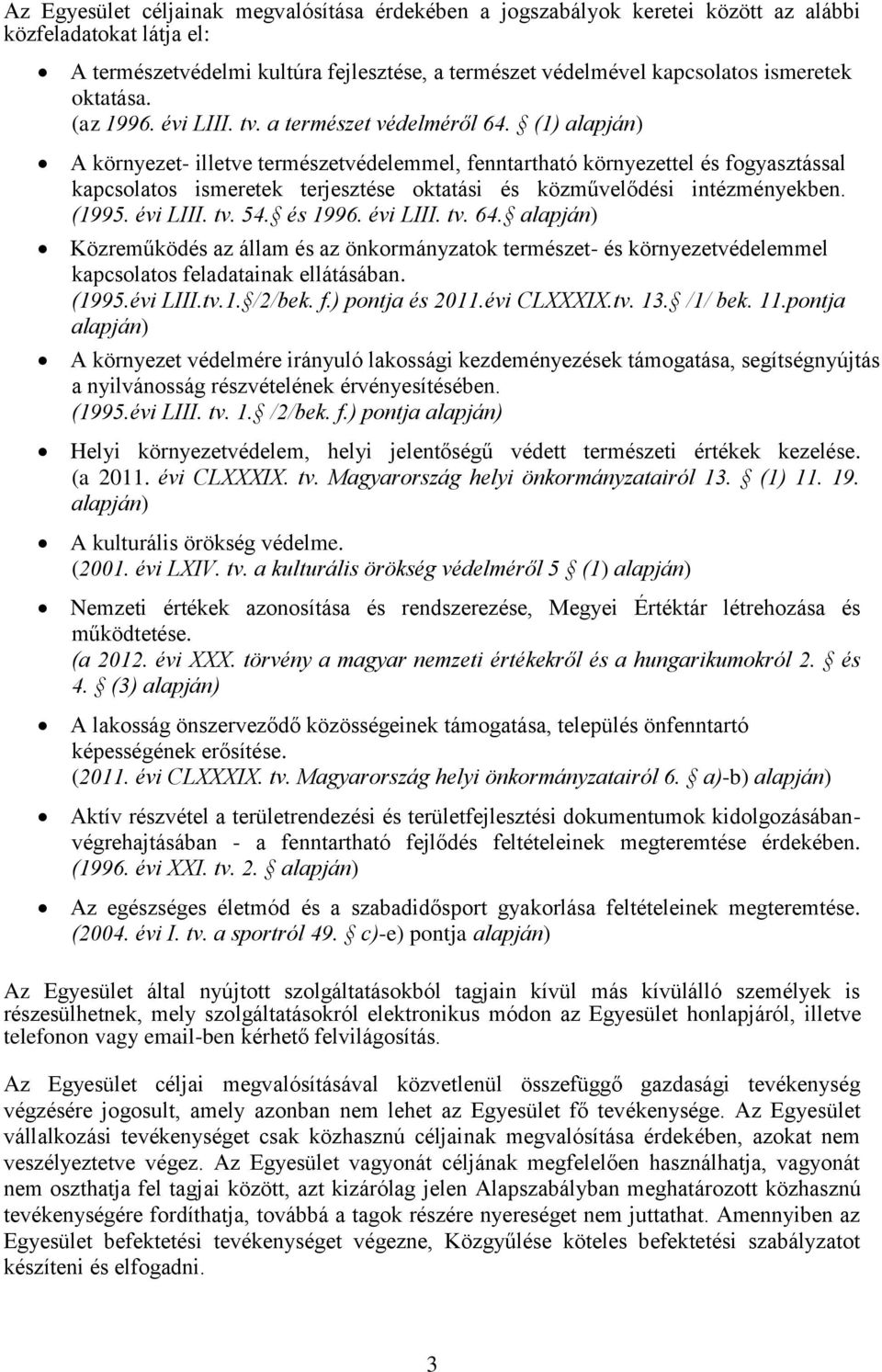 (1) alapján) A környezet- illetve természetvédelemmel, fenntartható környezettel és fogyasztással kapcsolatos ismeretek terjesztése oktatási és közművelődési intézményekben. (1995. évi LIII. tv. 54.