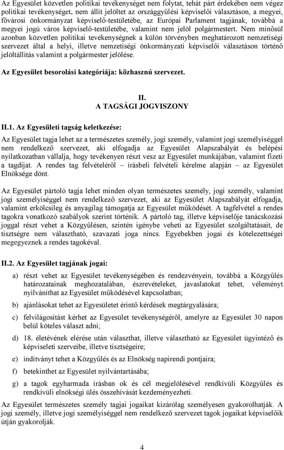 Nem minősül azonban közvetlen politikai tevékenységnek a külön törvényben meghatározott nemzetiségi szervezet által a helyi, illetve nemzetiségi önkormányzati képviselői választáson történő