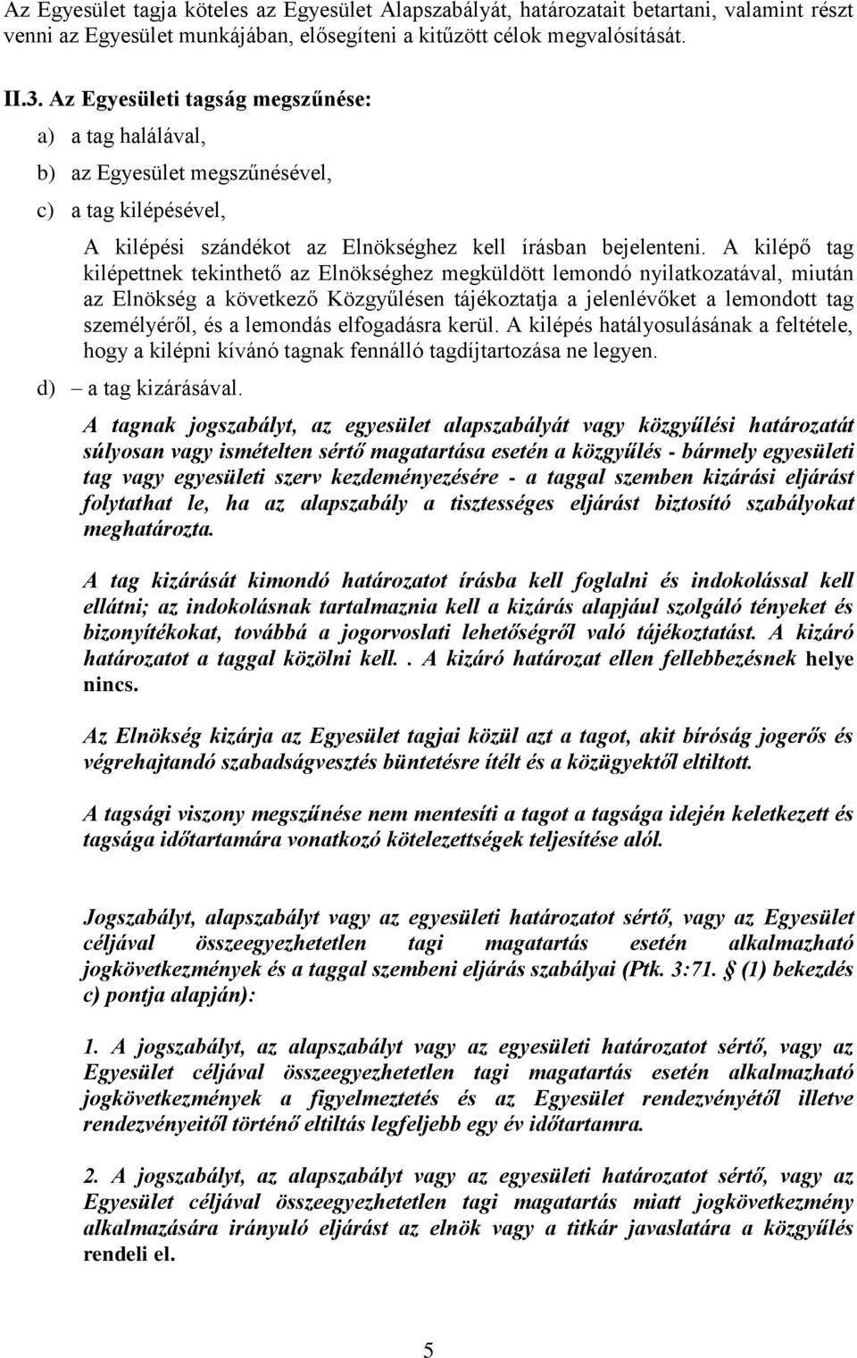 A kilépő tag kilépettnek tekinthető az Elnökséghez megküldött lemondó nyilatkozatával, miután az Elnökség a következő Közgyűlésen tájékoztatja a jelenlévőket a lemondott tag személyéről, és a