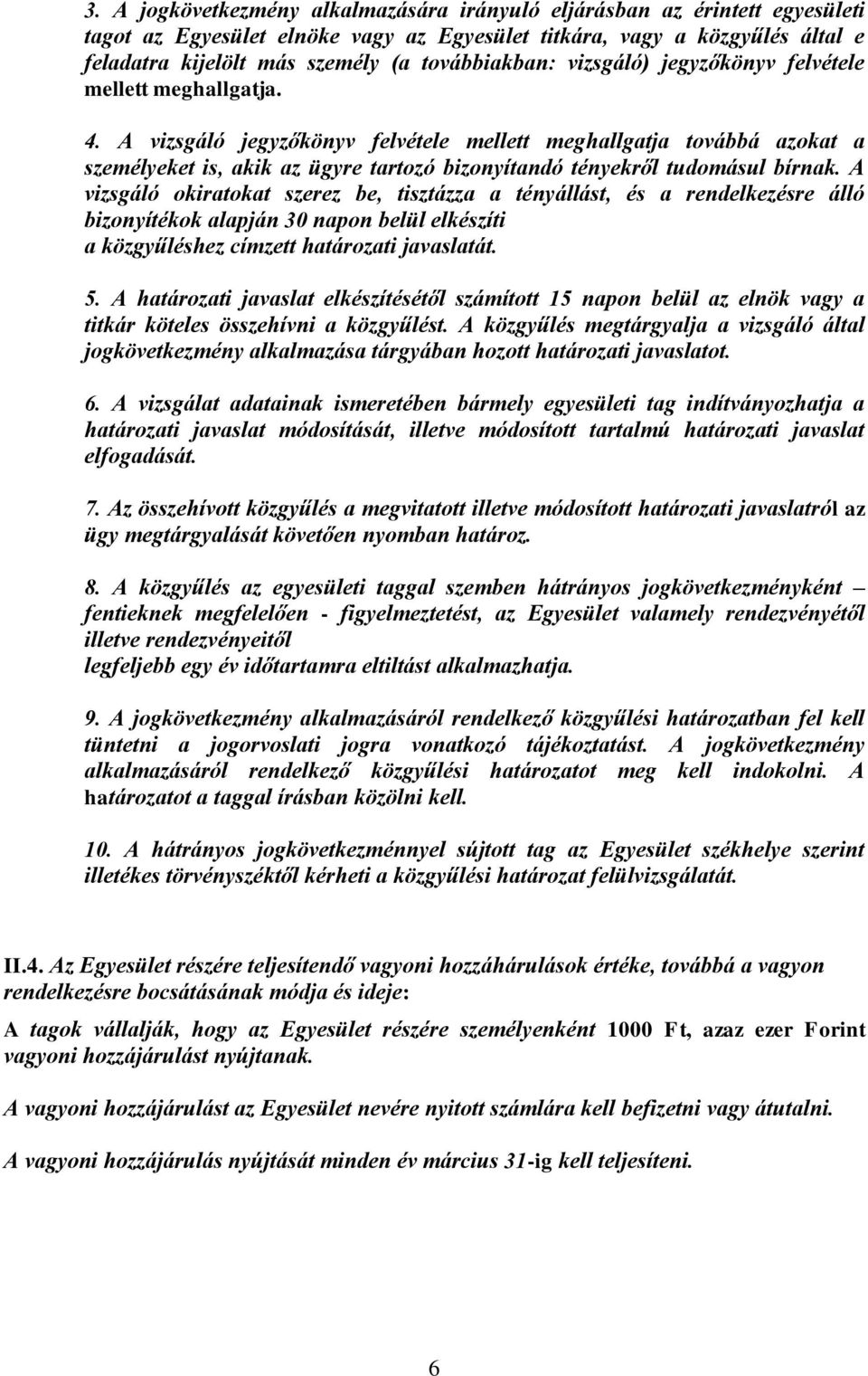 A vizsgáló jegyzőkönyv felvétele mellett meghallgatja továbbá azokat a személyeket is, akik az ügyre tartozó bizonyítandó tényekről tudomásul bírnak.