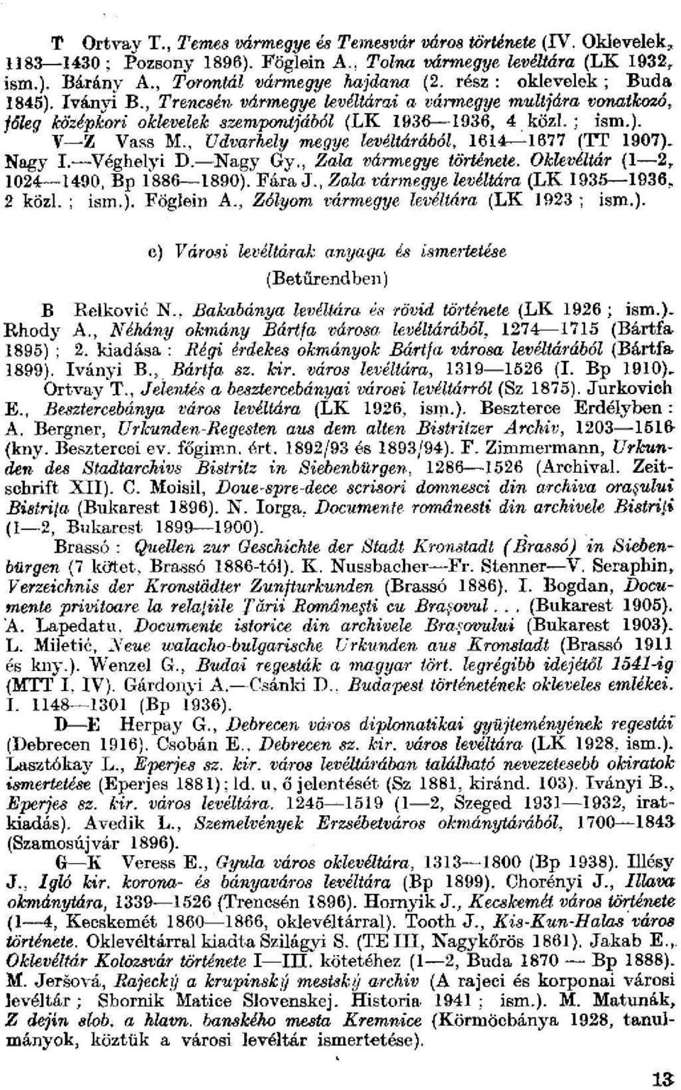 , Udvarhely megye levéltárából, 1614 1677 (TT 1907). Nagy I. Véghelyi D. Nagy Gy., Zala vármegye története. Oklevéltár (1 2 r 1024 1490, Bp l'886 1890). Fára J.