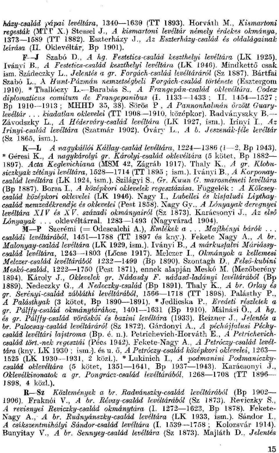 , A Festetics-család keszthelyi levéltára {LK 1946). Mindkettő csak ism. Szátieczky L., Jelentés a gr. Forgách-család levéltáráról (Sz 1887). Bártfai Szabó L.