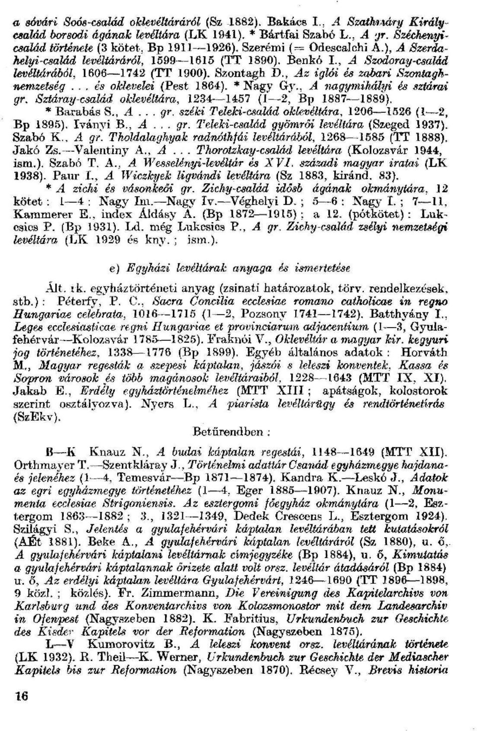 .. es oklevelei {Pest 1864). * Nagy Gy., A nagymihályi és sztárai gr. Sztáray-család oklevéltára, 1234 1457 (1 2, Bp 1887 1889). * Barabás S., A... gr. széki Teleki-család oklevéltára, 1206 1526 (1 2, Bp 1895), Iványi B.