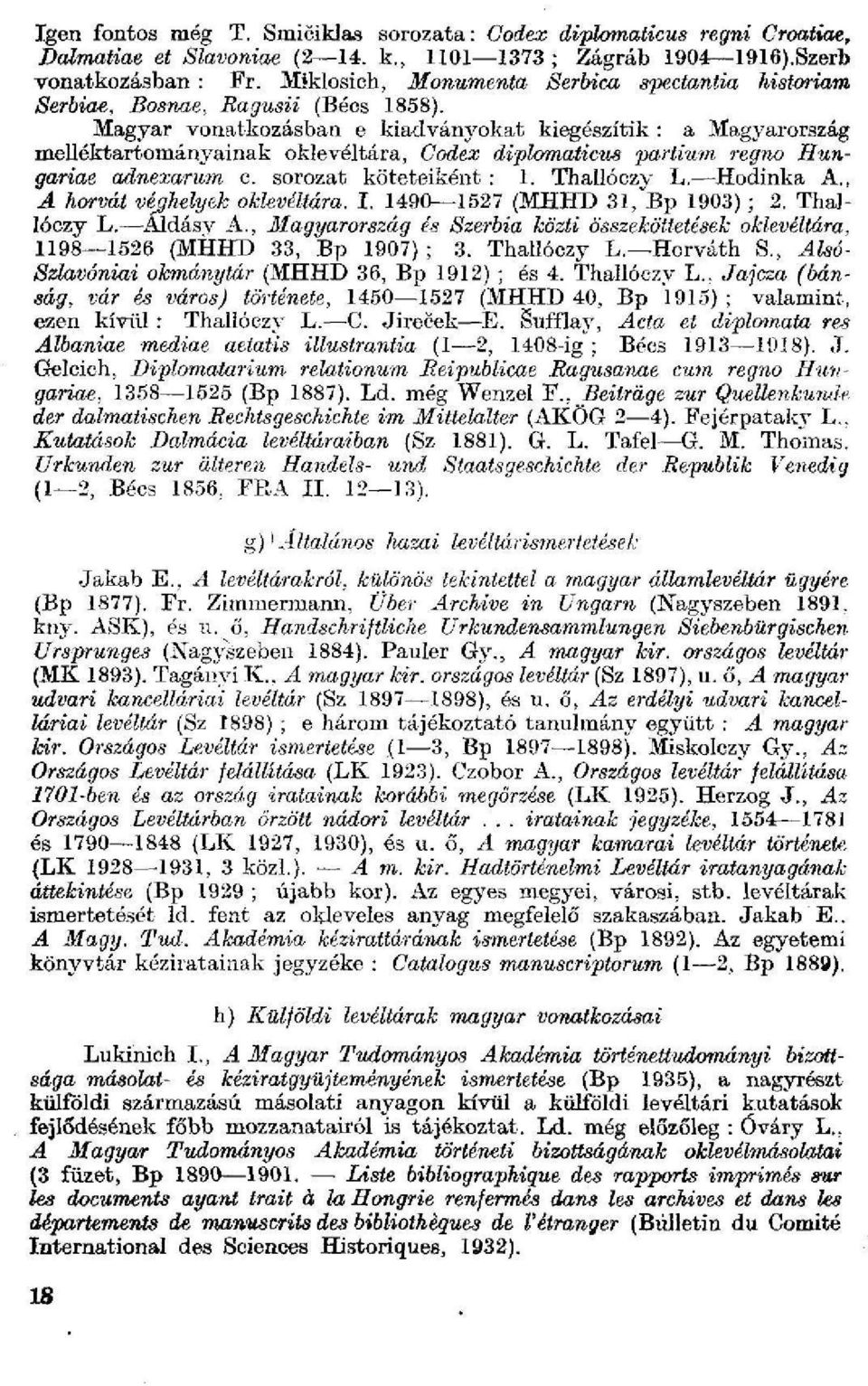 Magyar vonatkozásban e kiadványokat kiegészítik : a Magyarország melléktartományainak okievéltára, Codex diplomaticus partium regno Hungariae adnexarum c. sorozat köteteiként : 1. Thallóczy L.