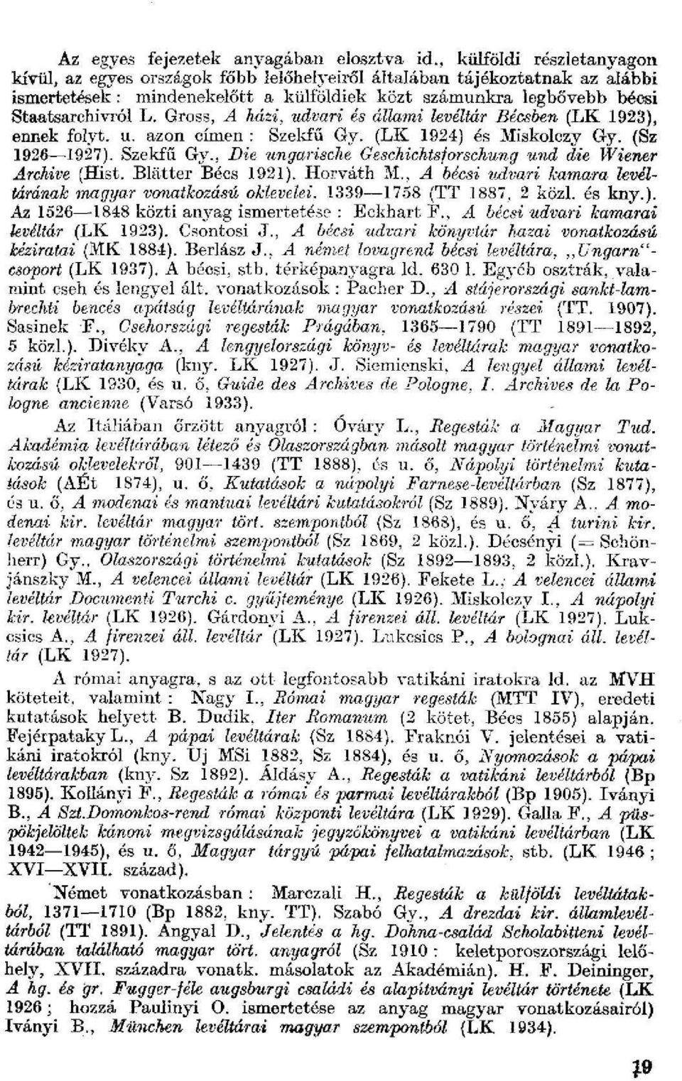 Gross, A házi, udvari és állami levéltár Bécsben (LK 1923), ennek folyt. u. azon címen : Szekfű Gy. (LK 1924) és Miskolozy G-y. (Sz 1926-1927). Szekfű Gy., Die ungarische Geschichtsforschung und die Wiener Archive (Hist.