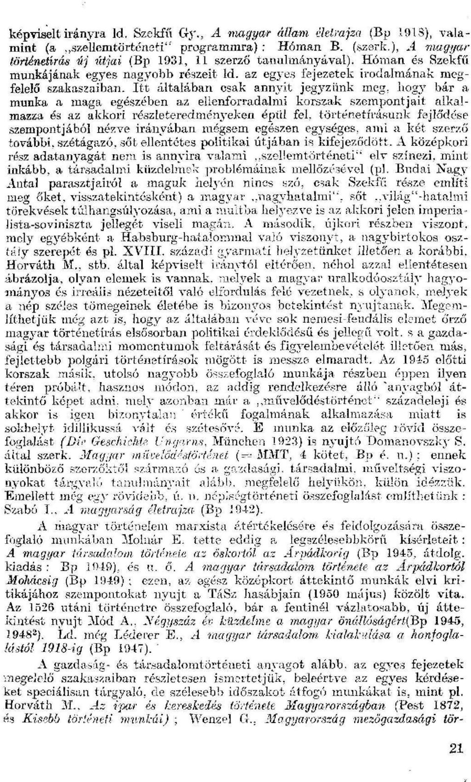 Itt általában csak annyit jegyzünk meg. hogy bár a munka a maga egészében az ellenforradalmi korszak szempontjait alkalmazza és az akkori részleteredményeken épül fel.