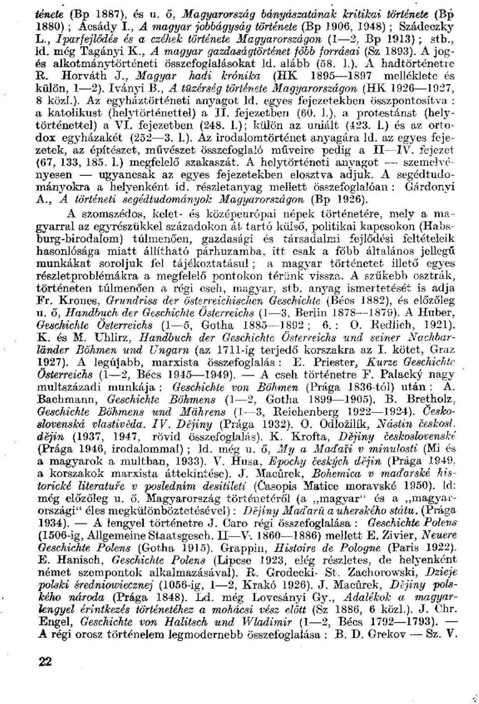 A jogés alkotmánytörténeti összefoglalásokat ld, alább (58. 1.). A hadtörténetre B. Horváth J., Magyar hadi krónika (HK 1895 1897 melléklete és külön, 1 2). Iványi B.