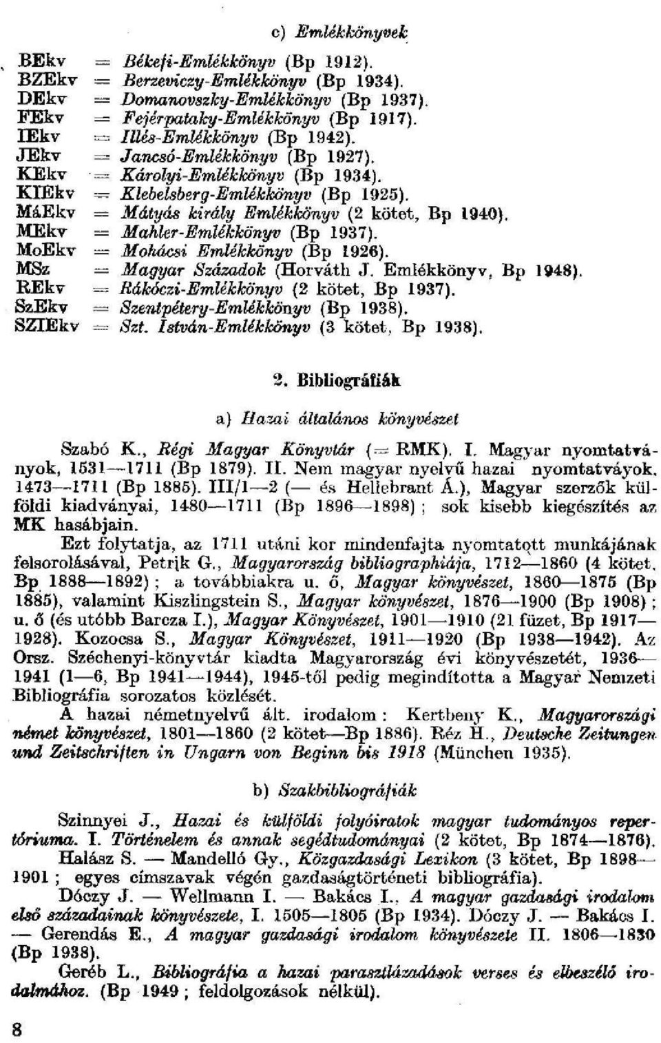 MáEkv = Mátyás király Emlékkönyv (2 kötet, Bp 1940). MEkv = Mahler-Emlékkönyv (Bp 1937). MoEkv = Mohácsi Emlékkönyv (Bp 1926). MSz = Magyar Századok (Horváth J. Emlékkönyv. Bp 1948).