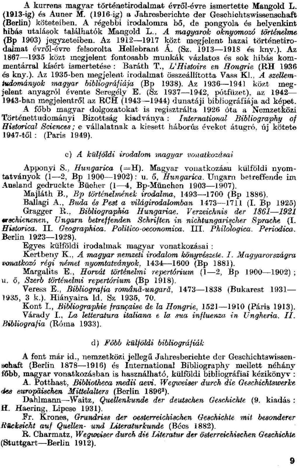 Az 1912 1917 közt megjelent hazai történetirodalmat évről-évre felsorolta Hellebrant Á. (Sz. 1913 1918 és kny.).