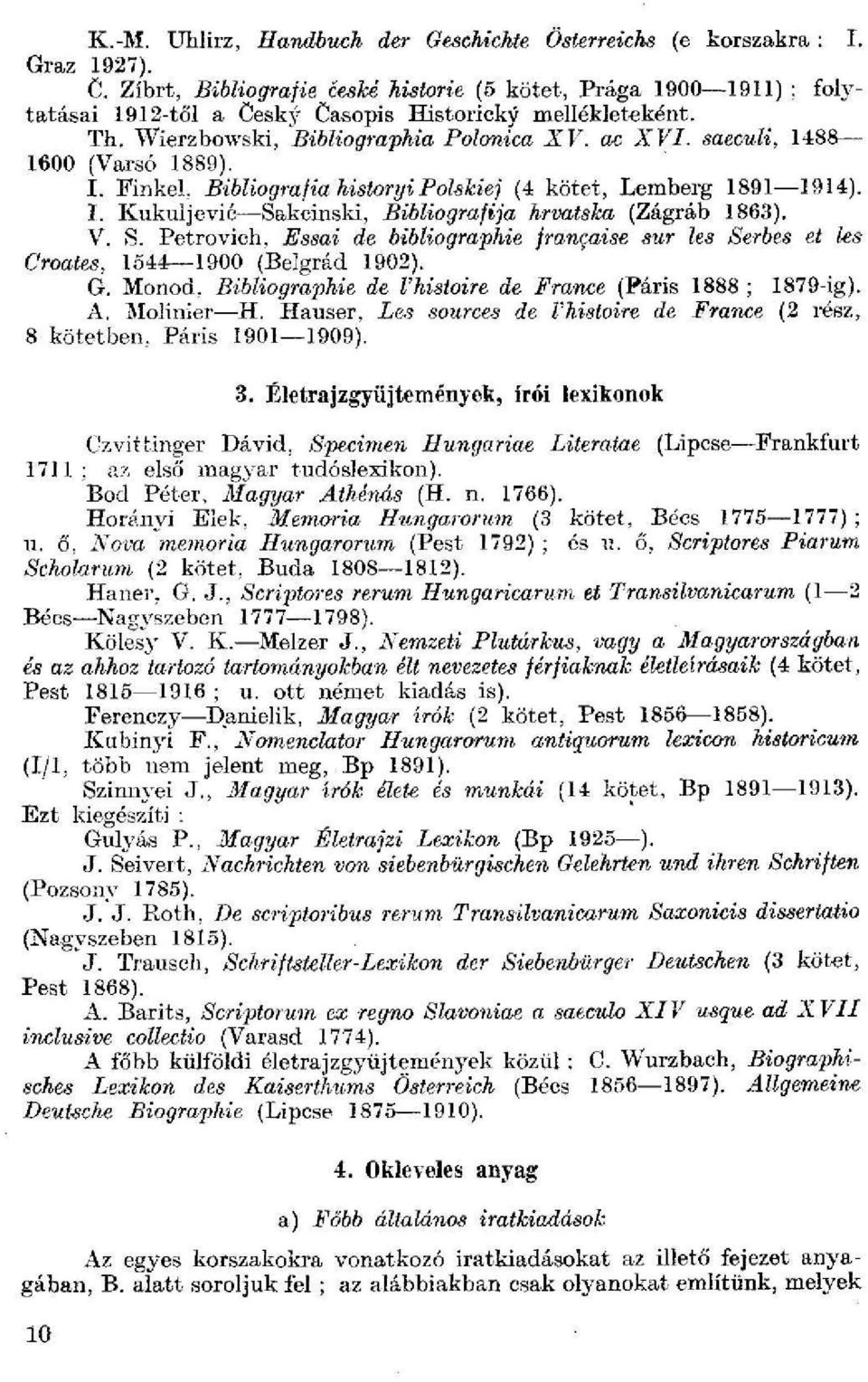 saecuu, 1488 1600 (Varsó 1889). I. Finkel, Bibliografia historyi Polskiéj (4 kötet, Lemberg 1891 1914). I. Kukul jevió Sa