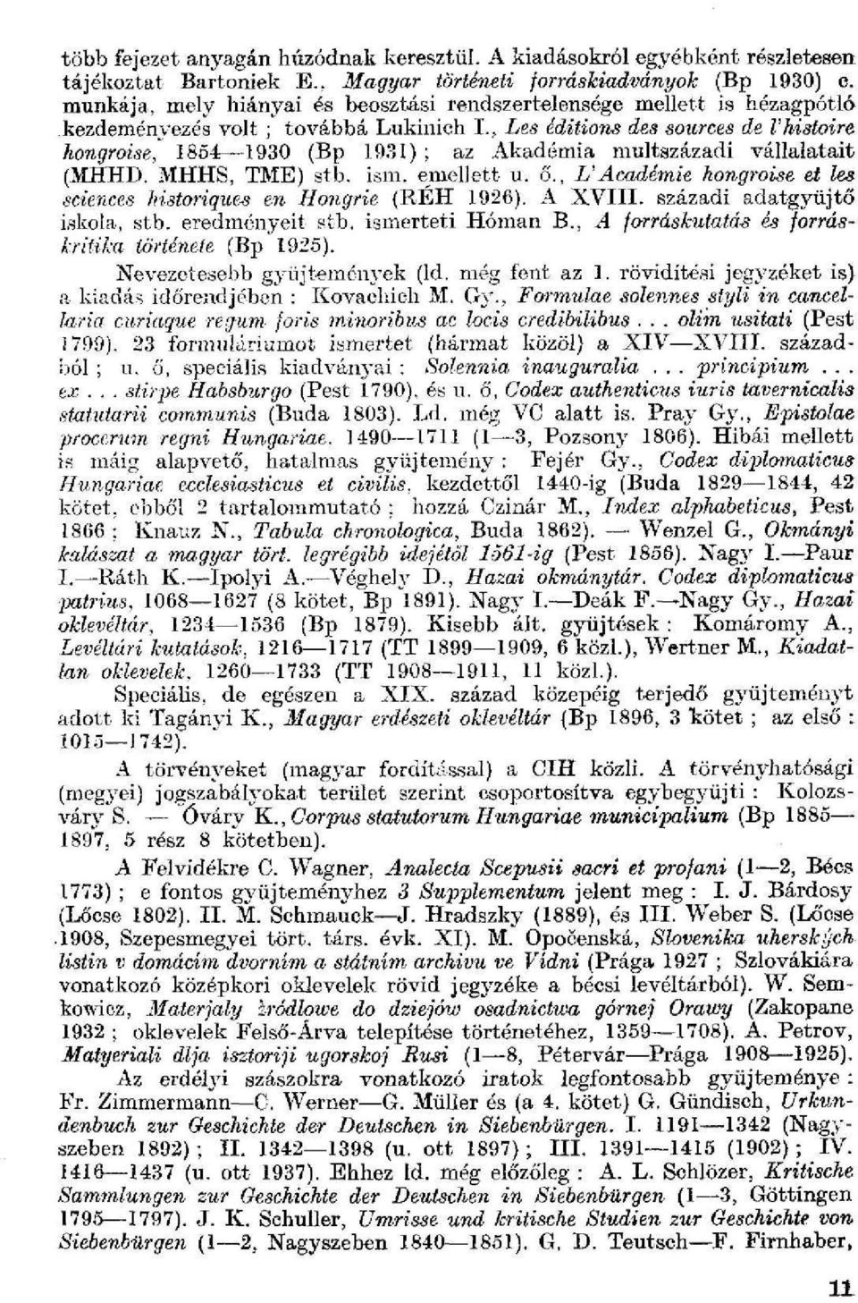 , Les éditions des sources de Vhistoire hongroise, 1854 1930 (Bp 1031) ; az Akadémia multazázadi vállalatait (MHHD. MHHS, TME) stb. ism. emellett u. ő.