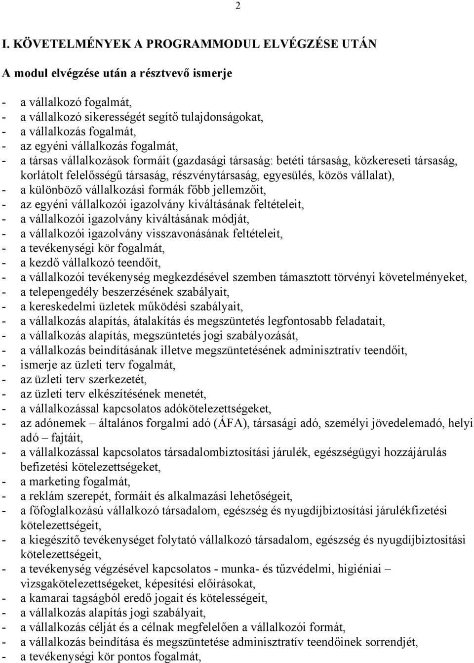 - a különböző vállalkozási formák főbb jellemzőit, - az egyéni vállalkozói igazolvány kiváltásának feltételeit, - a vállalkozói igazolvány kiváltásának módját, - a vállalkozói igazolvány