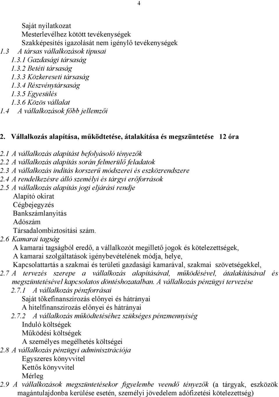 1 A vállalkozás alapítást befolyásoló tényezők 2.2 A vállalkozás alapítás során felmerülő feladatok 2.3 A vállalkozás indítás korszerű módszerei és eszközrendszere 2.