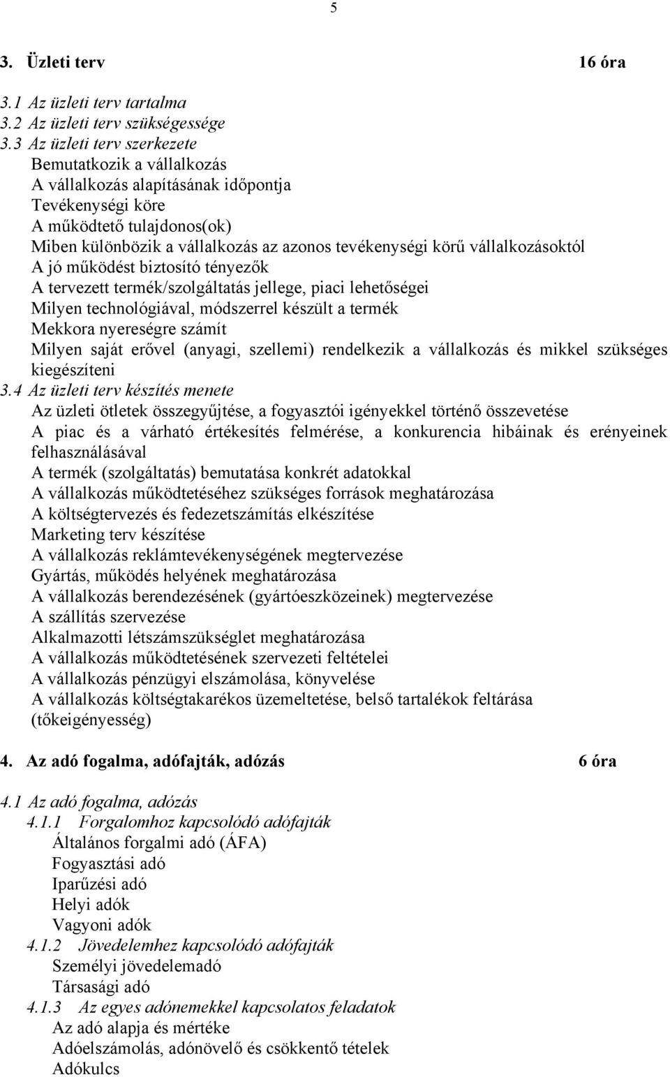 vállalkozásoktól A jó működést biztosító tényezők A tervezett termék/szolgáltatás jellege, piaci lehetőségei Milyen technológiával, módszerrel készült a termék Mekkora nyereségre számít Milyen saját