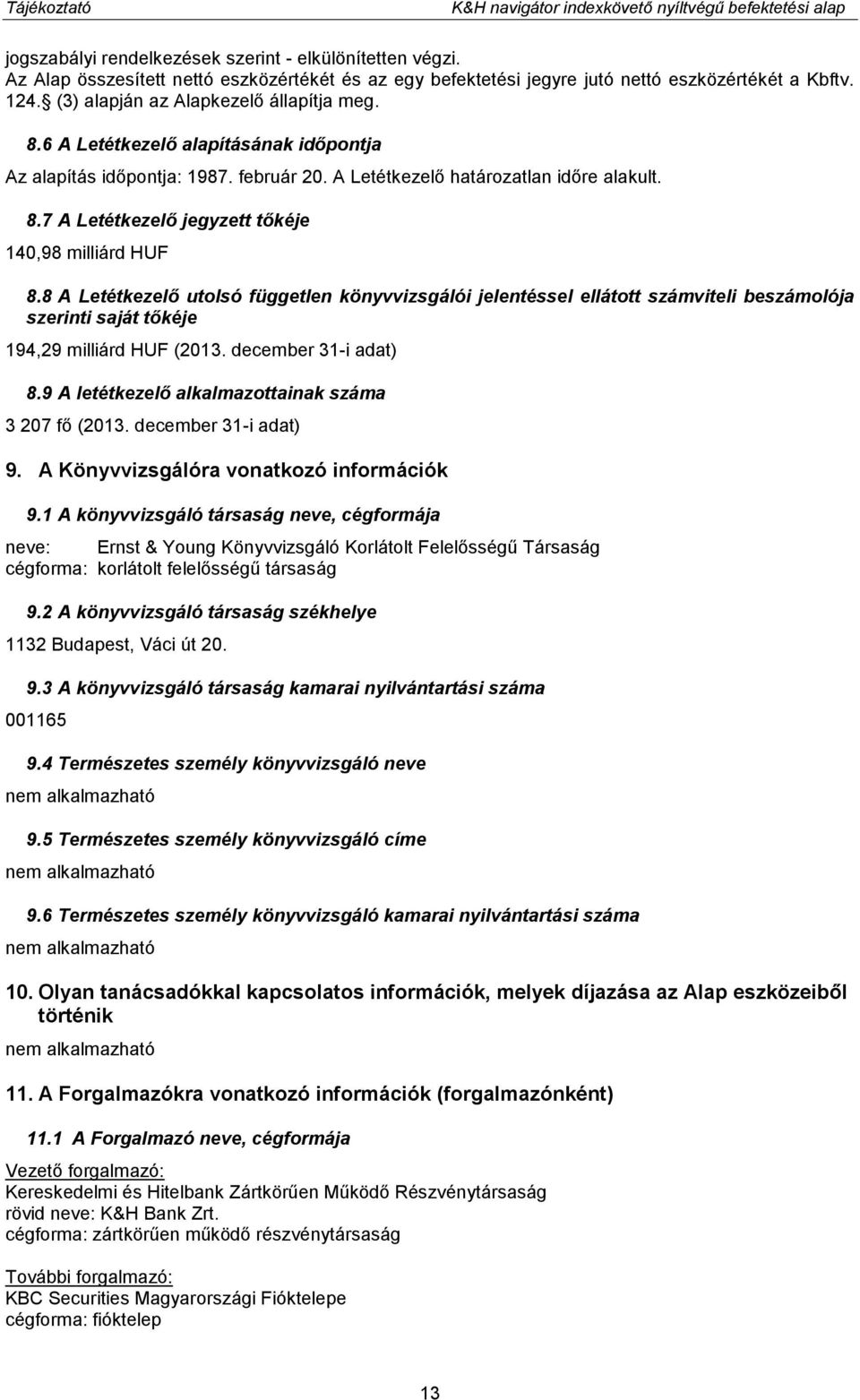 6 A Letétkezelő alapításának időpontja Az alapítás időpontja: 1987. február 20. A Letétkezelő határozatlan időre alakult. 8.7 A Letétkezelő jegyzett tőkéje 140,98 milliárd HUF 8.